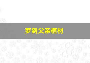 梦到父亲棺材