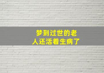 梦到过世的老人还活着生病了