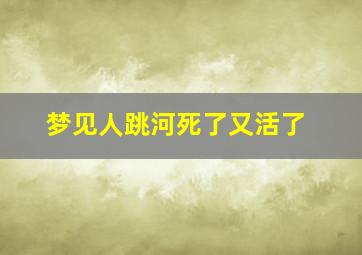 梦见人跳河死了又活了