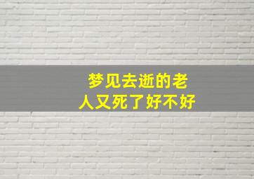 梦见去逝的老人又死了好不好