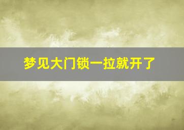 梦见大门锁一拉就开了