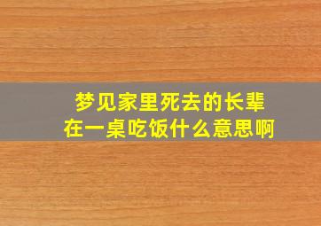 梦见家里死去的长辈在一桌吃饭什么意思啊