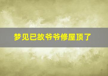 梦见已故爷爷修屋顶了