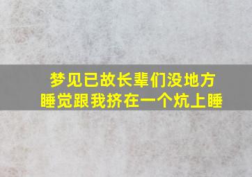 梦见已故长辈们没地方睡觉跟我挤在一个炕上睡