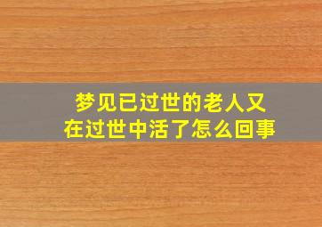 梦见已过世的老人又在过世中活了怎么回事