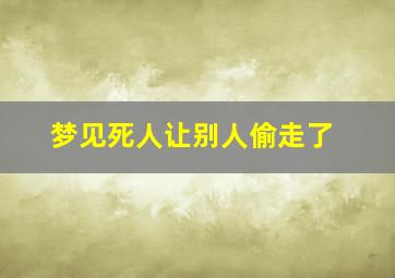 梦见死人让别人偷走了