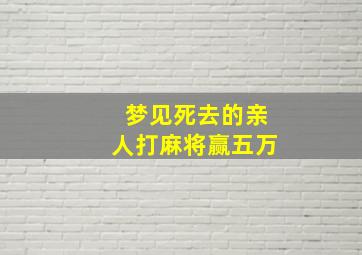 梦见死去的亲人打麻将赢五万