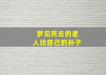 梦见死去的老人找自己的孙子