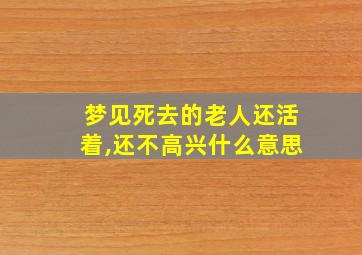 梦见死去的老人还活着,还不高兴什么意思