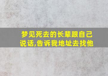 梦见死去的长辈跟自己说话,告诉我地址去找他