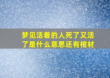 梦见活着的人死了又活了是什么意思还有棺材