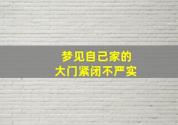 梦见自己家的大门紧闭不严实