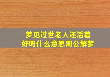 梦见过世老人还活着好吗什么意思周公解梦