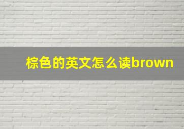 棕色的英文怎么读brown