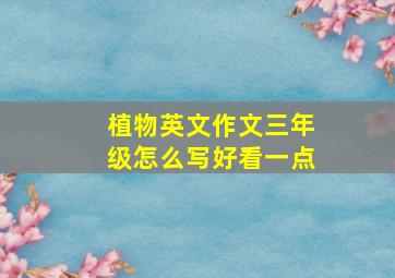 植物英文作文三年级怎么写好看一点