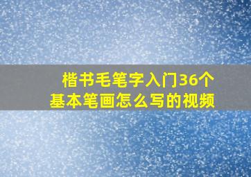 楷书毛笔字入门36个基本笔画怎么写的视频