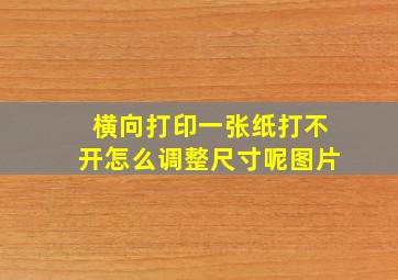 横向打印一张纸打不开怎么调整尺寸呢图片