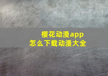 樱花动漫app怎么下载动漫大全