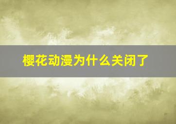 樱花动漫为什么关闭了