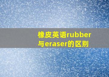 橡皮英语rubber与eraser的区别