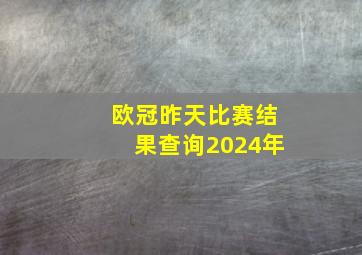 欧冠昨天比赛结果查询2024年