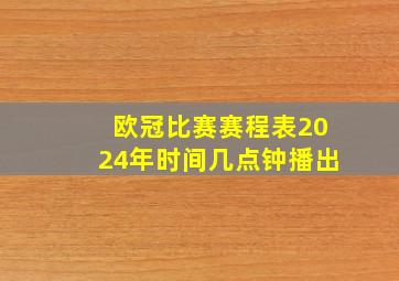 欧冠比赛赛程表2024年时间几点钟播出