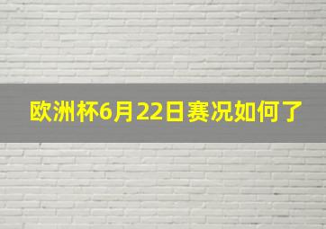 欧洲杯6月22日赛况如何了