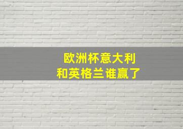 欧洲杯意大利和英格兰谁赢了