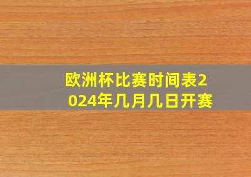 欧洲杯比赛时间表2024年几月几日开赛