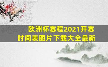 欧洲杯赛程2021开赛时间表图片下载大全最新