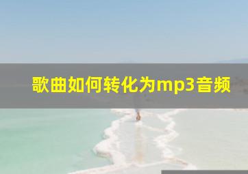 歌曲如何转化为mp3音频