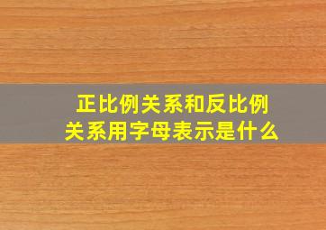 正比例关系和反比例关系用字母表示是什么