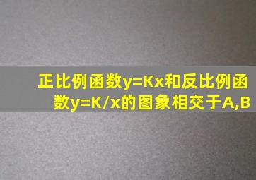 正比例函数y=Kx和反比例函数y=K/x的图象相交于A,B