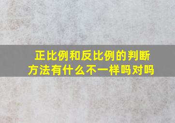 正比例和反比例的判断方法有什么不一样吗对吗