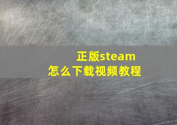 正版steam怎么下载视频教程