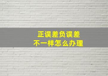 正误差负误差不一样怎么办理