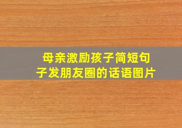 母亲激励孩子简短句子发朋友圈的话语图片