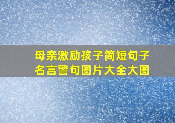 母亲激励孩子简短句子名言警句图片大全大图