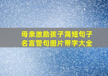 母亲激励孩子简短句子名言警句图片带字大全