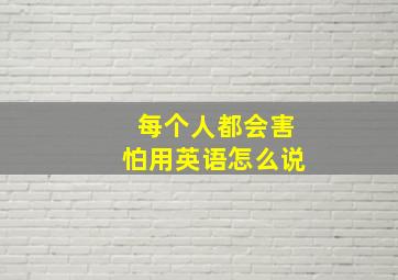 每个人都会害怕用英语怎么说