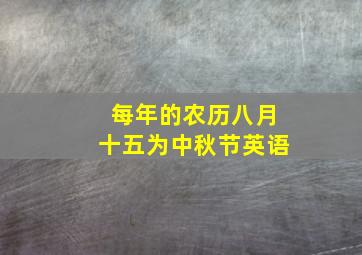 每年的农历八月十五为中秋节英语