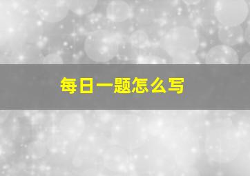 每日一题怎么写