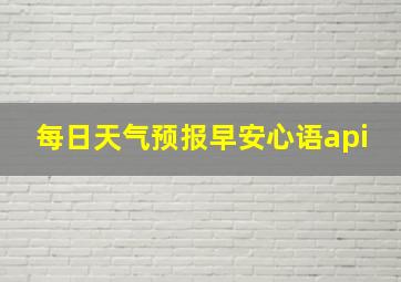 每日天气预报早安心语api