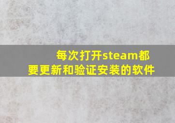 每次打开steam都要更新和验证安装的软件