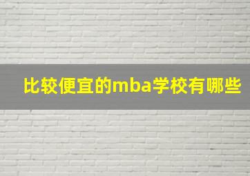 比较便宜的mba学校有哪些