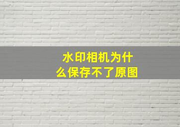 水印相机为什么保存不了原图