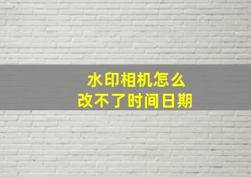 水印相机怎么改不了时间日期