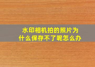 水印相机拍的照片为什么保存不了呢怎么办