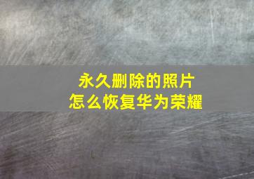 永久删除的照片怎么恢复华为荣耀