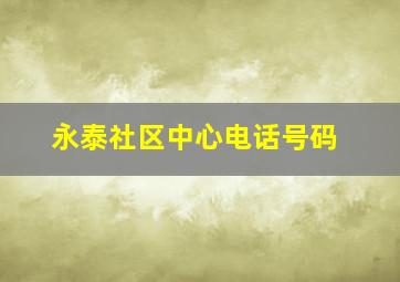 永泰社区中心电话号码